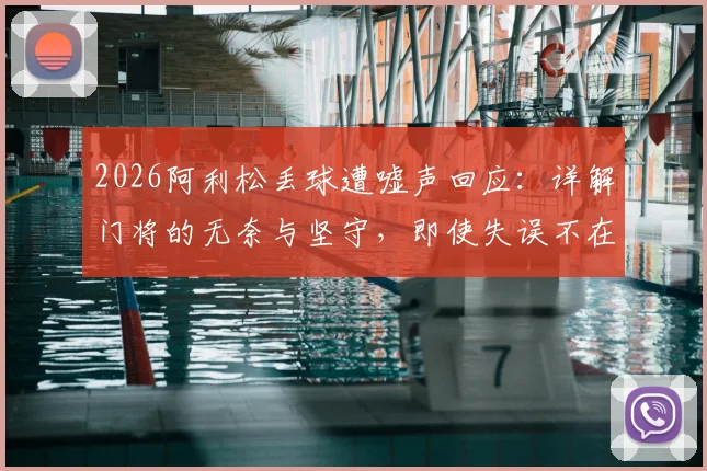 2026阿利松丢球遭嘘声回应：详解门将的无奈与坚守，即使失误不在己身